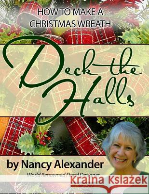 Deck The Halls: How to Make a Christmas Wreath Alexander, Nancy 9781496082251 Createspace Independent Publishing Platform - książka