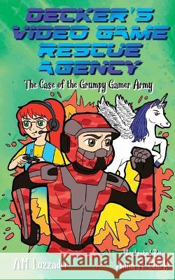 Decker's Video Game Rescue Agency: The Case of the Grumpy Gamer Army A M Luzzader, Anna M Clark 9781949078602 Knowledge Forest Press - książka