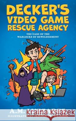 Decker's Video Game Rescue Agency: The Case of the Warlocks of Bewilderment A M Luzzader, Anna Clark 9781949078589 Knowledge Forest Press - książka
