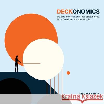 Deckonomics: Develop presentations that spread ideas, drive decisions and close deals. Ginger Zumaeta 9781662915109 Gatekeeper Press - książka
