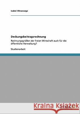 Deckungsbeitragsrechnung: Rechnungsgrößen der freien Wirtschaft auch für die öffentliche Verwaltung? Ohnesorge, Isabel 9783640119189 Grin Verlag - książka