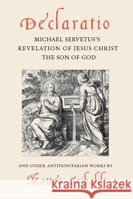 Declaratio: Michael Servetus's Revelation of Jesus Christ the Son of God Matteo Gribaldi Sergio Baches Opi Peter Hughes 9780981640211 Blackstone Editions - książka