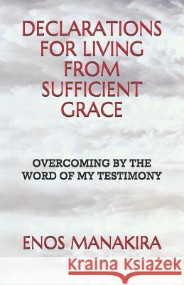 Declarations for Living from Sufficient Grace: Overcoming by the Word of My Testimony Enos Manakira 9781726685382 Independently Published - książka