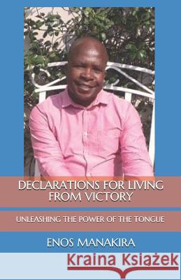 Declarations for Living from Victory: Unleashing the Power of the Tongue Enos Manakira 9781720200253 Independently Published - książka