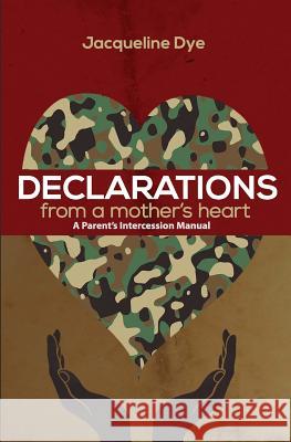 Declarations From a Mother's Heart: A Parent's Intercession Manual Dye, Jacqueline 9781539683643 Createspace Independent Publishing Platform - książka