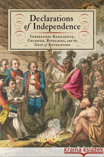 Declarations of Independence: Indigenous Resilience, Colonial Rivalries, and the Cost of Revolution Christopher R. Pearl 9780813951997 University of Virginia Press - książka