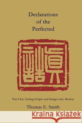 Declarations of the Perfected : Part One: Setting Scripts and Images into Motion Hongjing Tao Thomas E. Smith 9781931483810 Three Pine Press - książka