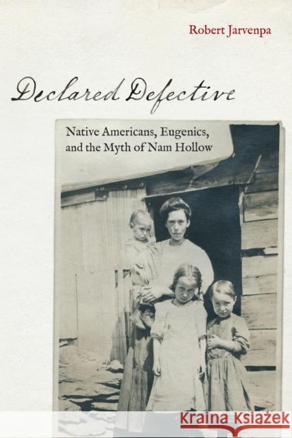 Declared Defective: Native Americans, Eugenics, and the Myth of Nam Hollow Robert Jarvenpa 9781496202000 University of Nebraska Press - książka