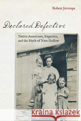 Declared Defective: Native Americans, Eugenics, and the Myth of Nam Hollow Robert Jarvenpa 9781496246530 University of Nebraska Press - książka