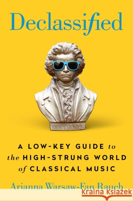 Declassified: A Low-Key Guide to the High-Strung World of Classical Music Warsaw-Fan Rauch, Arianna 9780593331460 G.P. Putnam's Sons - książka