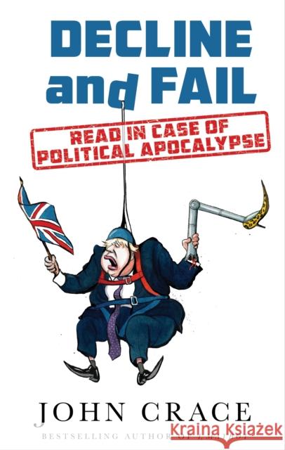 Decline and Fail: Read in Case of Political Apocalypse John Crace   9781783351930 Guardian Faber Publishing - książka