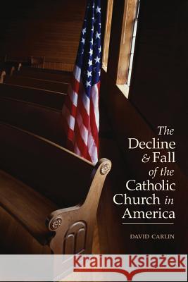 Decline and Fall of the Catholic Church in America David Carlin 9781622821693 Sophia Institute Press - książka