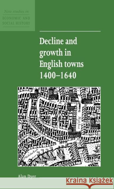 Decline and Growth in English Towns 1400–1640 Alan Dyer (University of Wales, Bangor) 9780521552721 Cambridge University Press - książka