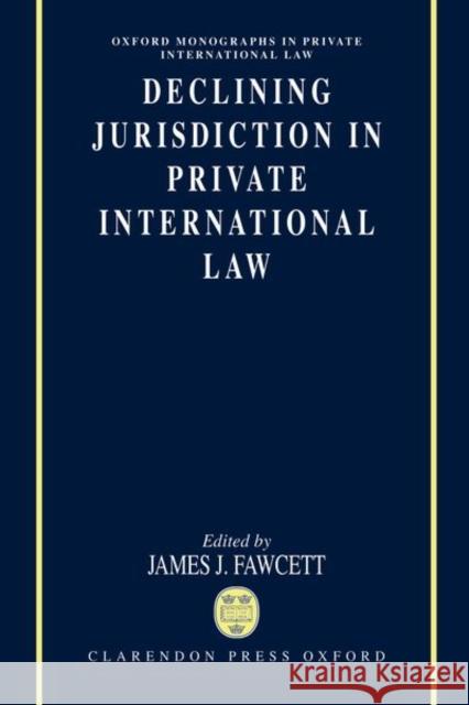 Declining Jurisdiction in Private International Law  9780198259596 OXFORD UNIVERSITY PRESS - książka