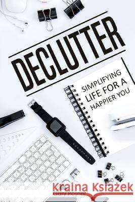 Declutter: Simplifying Life for a Happier You Gary Posner 9781720347644 Createspace Independent Publishing Platform - książka