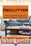 Declutter: The Ultimate Guide to Decluttering your Home Jones, Sara 9781523631728 Createspace Independent Publishing Platform