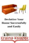Declutter Your House Successfully and Easily Zulfiqar Khan 9798882130755 Independently Published