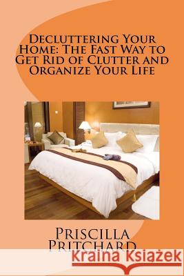 Decluttering Your Home: The Fast Way to Get Rid of Clutter and Organize Your Life: Declutter and simplify Pritchard, Priscilla 9781475022742 Createspace - książka