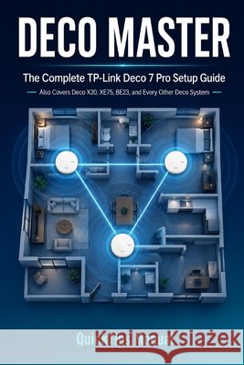 Deco Master User Guide: The Complete TP-Link Deco 7 Pro Setup Guide - Also Covers Deco X20, XE75, BE23, and Every Other Deco Mesh Wi-Fi System - Node Manual, Quicktips 9798180924704 Independently Published - książka