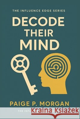 Decode Their Mind: The Art of Reading People to Build Trust and Influence Morgan, Paige P. 9798299384932 Independently Published - książka