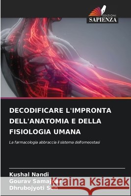 DECODIFICARE L'IMPRONTA DELL'ANATOMIA E DELLA FISIOLOGIA UMANA Nandi, Kushal, Samajdar, Gourav, Sen, Dhrubo Jyoti 9786202348423 Edizioni Sapienza - książka