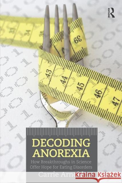 Decoding Anorexia: How Breakthroughs in Science Offer Hope for Eating Disorders Arnold, Carrie 9780415898676  - książka