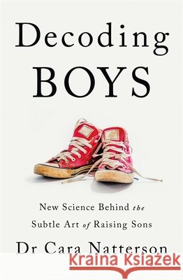 Decoding Boys: New science behind the subtle art of raising sons Dr Cara Natterson 9781529345490 Hodder & Stoughton - książka