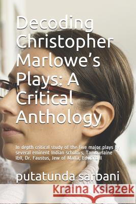 Decoding Christopher Marlowe's Plays: A Critical Anthology: In-depth critical study of the five major plays by several eminent Indian scholars, Tambur Putatunda Sarbani 9781077327078 Independently Published - książka