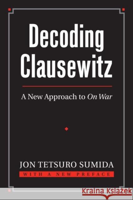 Decoding Clausewitz: A New Approach to on War Sumida, Jon Tetsuro 9780700618194 University Press of Kansas - książka
