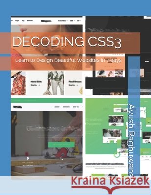 Decoding Css3: Learn to Design Beautiful Websites in 7 days Ayush Raghuwanshi   9798715129512 Independently Published - książka