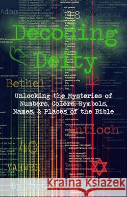 Decoding Deity: Unlocking the Mysteries of Numbers, Colors, Symbols, Names, & Places of the Bible Bill Jenkins 9780578402970 Church of Acts, Inc - książka