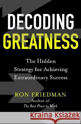 Decoding Greatness: The Hidden Strategy for Achieving Extraordinary Success Ron Friedman 9781398503601 Simon & Schuster Ltd - książka
