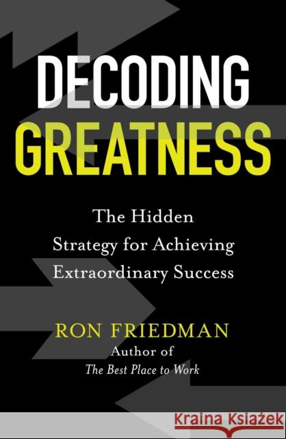 Decoding Greatness: The Hidden Strategy for Achieving Extraordinary Success RON FRIEDMAN 9781471192821 SIMON & SCHUSTER - książka