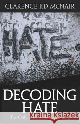 Decoding Hate: The Only Cure is Understanding Clarence McNair 9781954609280 Laboo Publishing Enterprise, LLC - książka