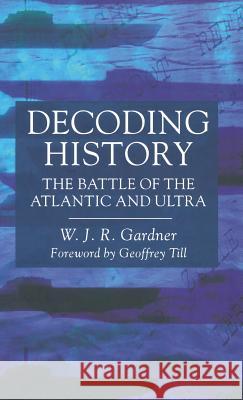 Decoding History: The Battle of the Atlantic and Ultra W.J.R. Gardner   9780333693032 Palgrave Macmillan - książka