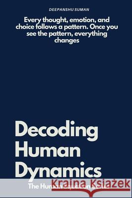 Decoding Human Dynamics: The Hidden Science of Behavior, Power, and Trust Deepanshu Suman 9789354691515 First Edition - książka