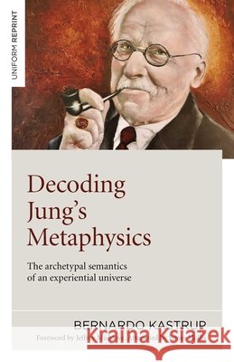 Decoding Jung's Metaphysics: The archetypal semantics of an experiential universe Bernardo Kastrup 9781789045659 Collective Ink - książka