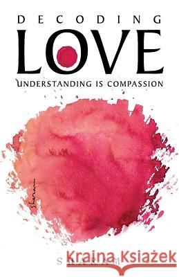 Decoding Love: Understanding Is Compassion Sharam                                   Shahed                                   Nafiseh 9780983987338 Talia - książka