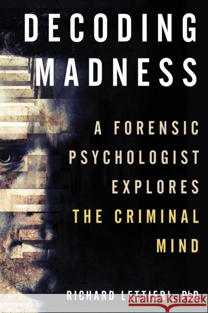 Decoding Madness: A Forensic Psychologist Explores the Criminal Mind Richard Ph. D. Lettieri 9781633886926 Prometheus Books - książka