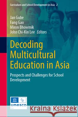 Decoding Multicultural Education in Asia: Prospects and Challenges for School Development Jan Gube Fang Gao Miron Bhowmik 9789819543472 Springer - książka