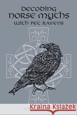 Decoding Norse Myths with Pet Ravens Lois P Liggett 9798985260717 MindStir Media - książka