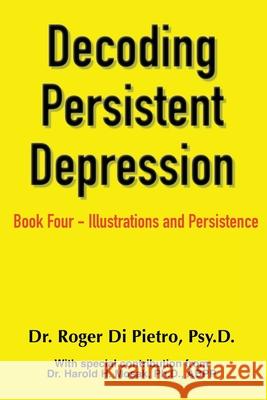 Decoding Persistent Depression: Book Four - Illustrations and Persistence Di Pietro, Roger 9780359635122 Lulu.com - książka