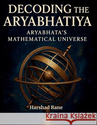 Decoding the Aryabhatiya: Aryabhata's Mathematical Universe Harshad Rane 9781069488701 Harshad Rane - książka