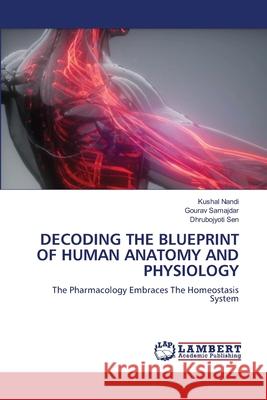 DECODING THE BLUEPRINT OF HUMAN ANATOMY AND PHYSIOLOGY Nandi, Kushal, Samajdar, Gourav, Sen, Dhrubo Jyoti 9786208450489 LAP Lambert Academic Publishing - książka