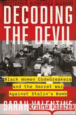 Decoding the Devil: Black Women Codebreakers and the Secret War Against Stalin's Bomb Sarah Valentine 9780063305472 Harper - książka