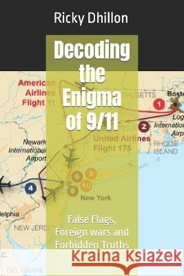 Decoding the Enigma of 9/11: False Flags, Foreign wars and Forbidden Truths Ricky Dhillon   9798396510166 Independently Published - książka