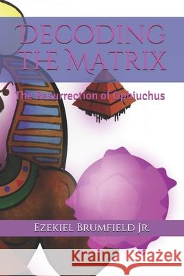 Decoding the Matrix: The Resurrection of Ophiuchus Ezekiel Brumfiel 9780692088302 Ezekiel Brumfield Jr. - książka