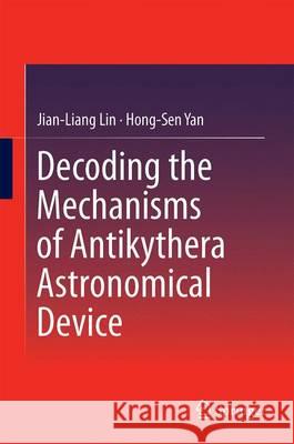 Decoding the Mechanisms of Antikythera Astronomical Device Jian-Liang Lin Hong-Sen Yan 9783662484456 Springer - książka