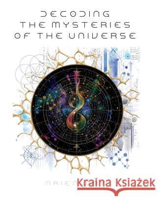 Decoding the Mysteries of the Universe: Revealing the Numeric Blueprints that Underlie the Fabric of Reality Arien Way 9781068985607 37 Constellations - książka