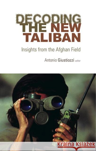 Decoding the New Taliban : Insights from the Afghan Field Antonio Guistozzi 9781849042260  - książka